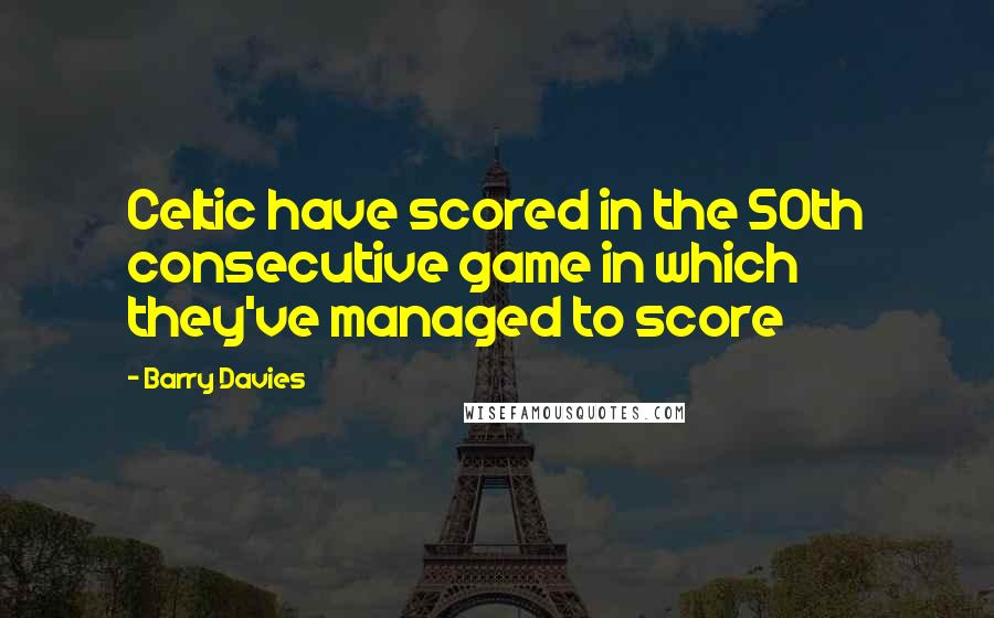 Barry Davies Quotes: Celtic have scored in the 50th consecutive game in which they've managed to score