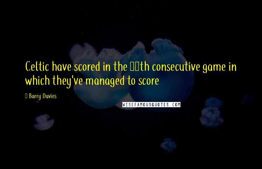 Barry Davies Quotes: Celtic have scored in the 50th consecutive game in which they've managed to score