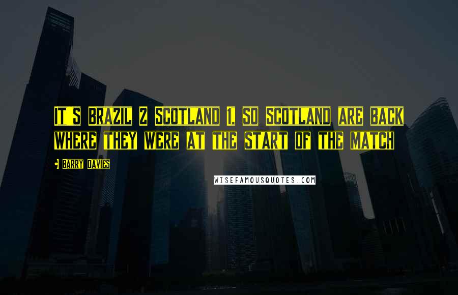 Barry Davies Quotes: It's Brazil 2 Scotland 1, so Scotland are back where they were at the start of the match