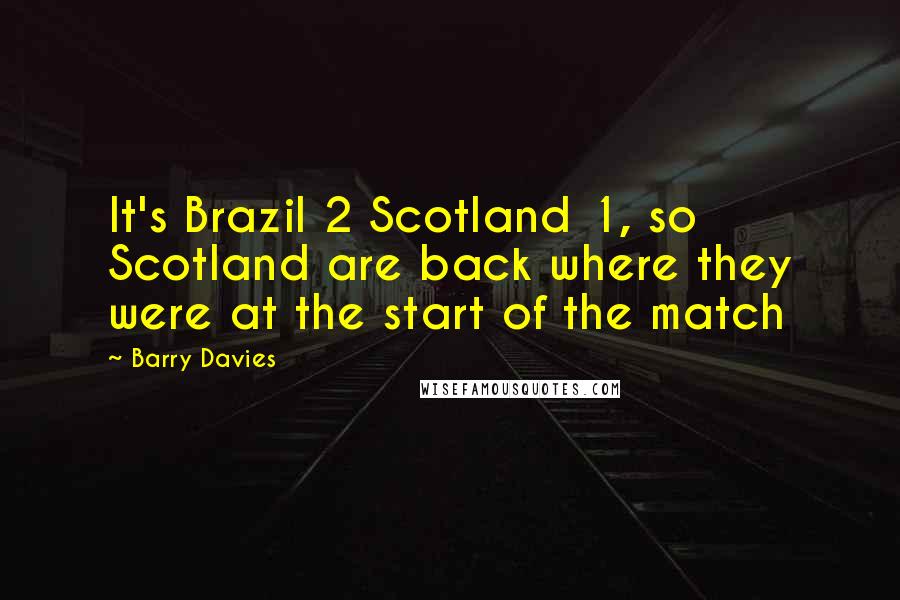 Barry Davies Quotes: It's Brazil 2 Scotland 1, so Scotland are back where they were at the start of the match