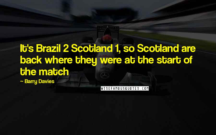 Barry Davies Quotes: It's Brazil 2 Scotland 1, so Scotland are back where they were at the start of the match