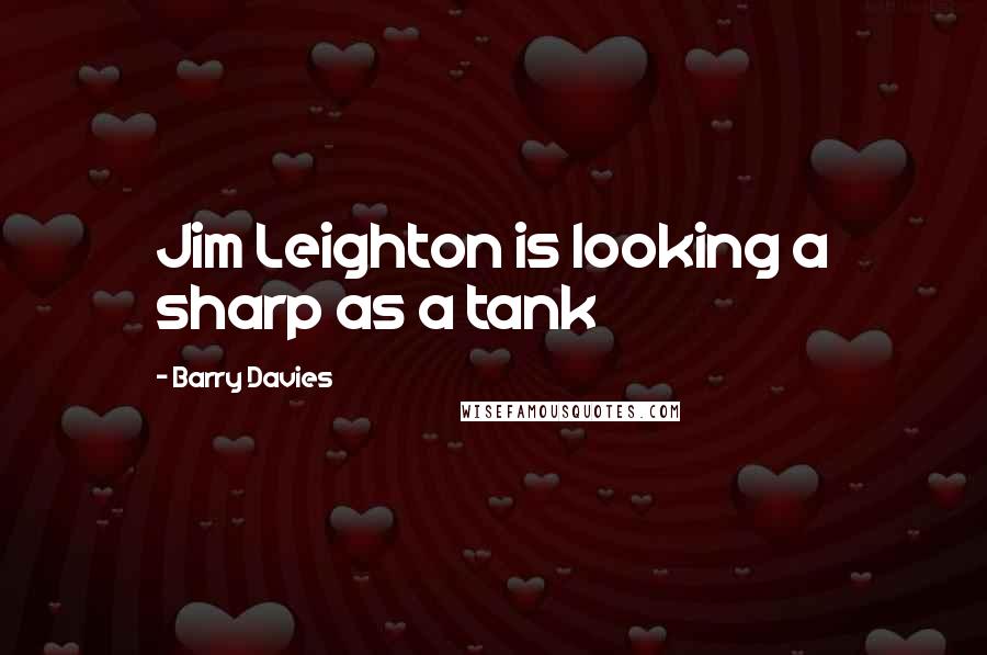 Barry Davies Quotes: Jim Leighton is looking a sharp as a tank