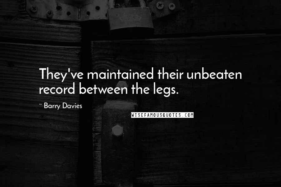 Barry Davies Quotes: They've maintained their unbeaten record between the legs.