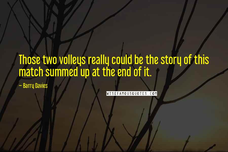 Barry Davies Quotes: Those two volleys really could be the story of this match summed up at the end of it.