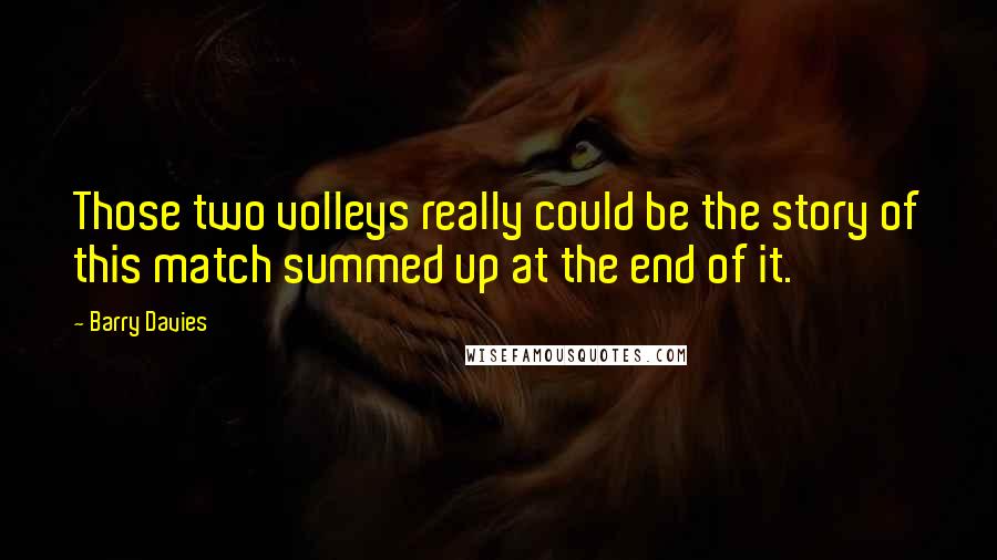 Barry Davies Quotes: Those two volleys really could be the story of this match summed up at the end of it.