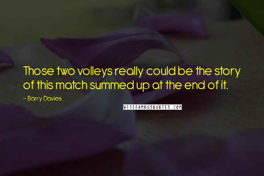 Barry Davies Quotes: Those two volleys really could be the story of this match summed up at the end of it.