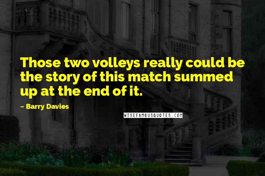 Barry Davies Quotes: Those two volleys really could be the story of this match summed up at the end of it.