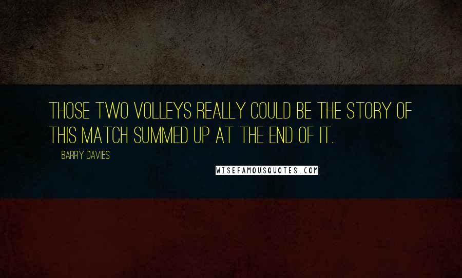Barry Davies Quotes: Those two volleys really could be the story of this match summed up at the end of it.
