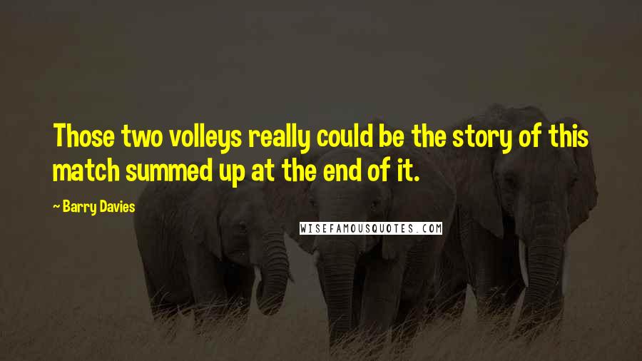 Barry Davies Quotes: Those two volleys really could be the story of this match summed up at the end of it.