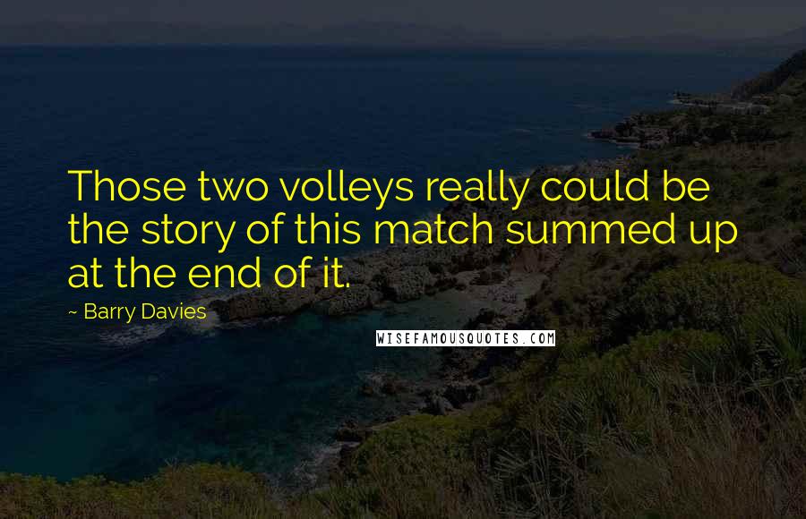 Barry Davies Quotes: Those two volleys really could be the story of this match summed up at the end of it.