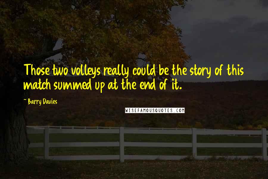 Barry Davies Quotes: Those two volleys really could be the story of this match summed up at the end of it.
