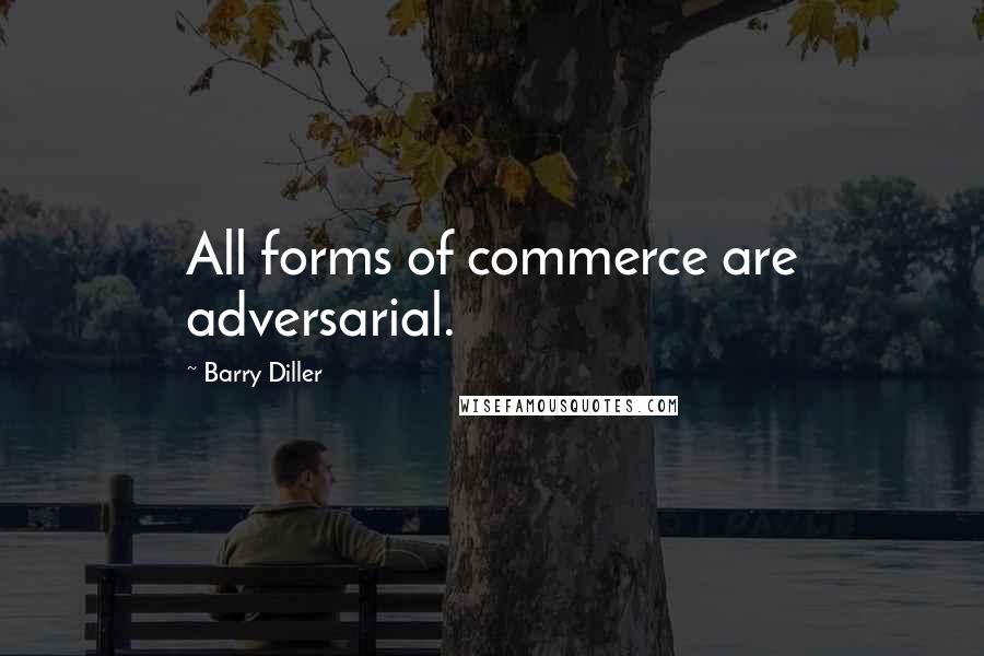 Barry Diller Quotes: All forms of commerce are adversarial.