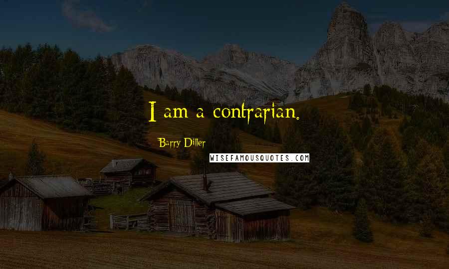 Barry Diller Quotes: I am a contrarian.