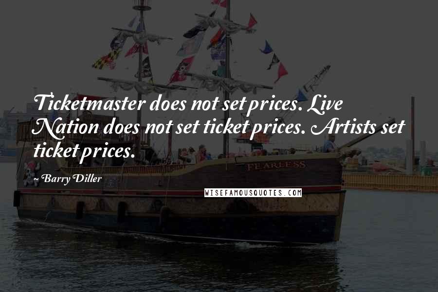 Barry Diller Quotes: Ticketmaster does not set prices. Live Nation does not set ticket prices. Artists set ticket prices.