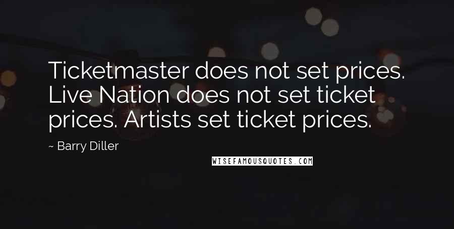 Barry Diller Quotes: Ticketmaster does not set prices. Live Nation does not set ticket prices. Artists set ticket prices.