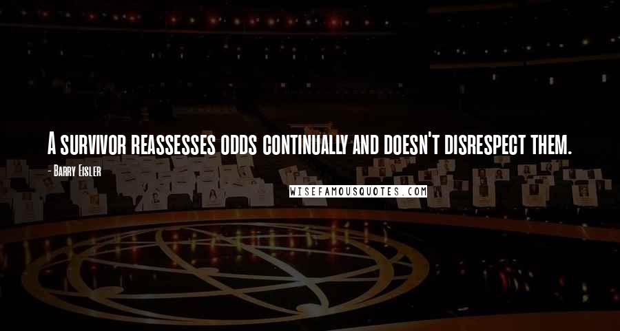 Barry Eisler Quotes: A survivor reassesses odds continually and doesn't disrespect them.