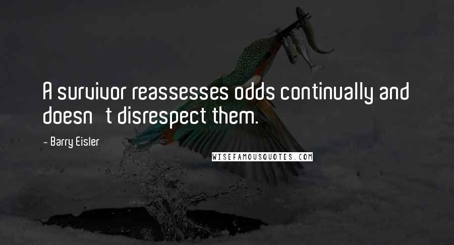 Barry Eisler Quotes: A survivor reassesses odds continually and doesn't disrespect them.