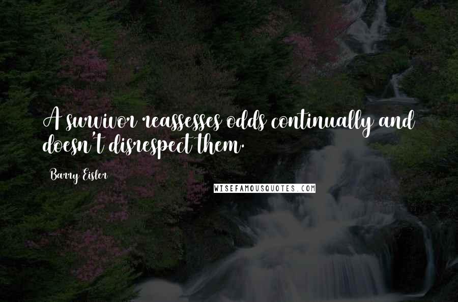 Barry Eisler Quotes: A survivor reassesses odds continually and doesn't disrespect them.