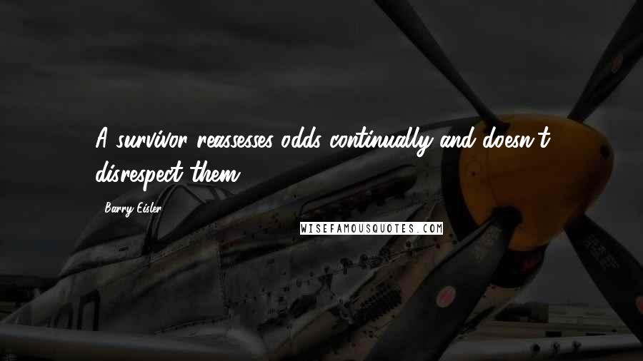 Barry Eisler Quotes: A survivor reassesses odds continually and doesn't disrespect them.