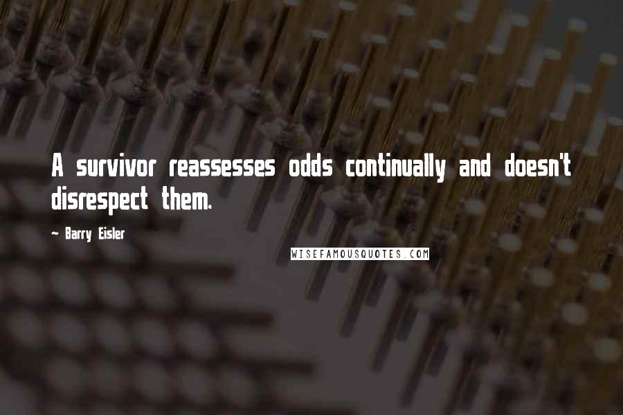 Barry Eisler Quotes: A survivor reassesses odds continually and doesn't disrespect them.