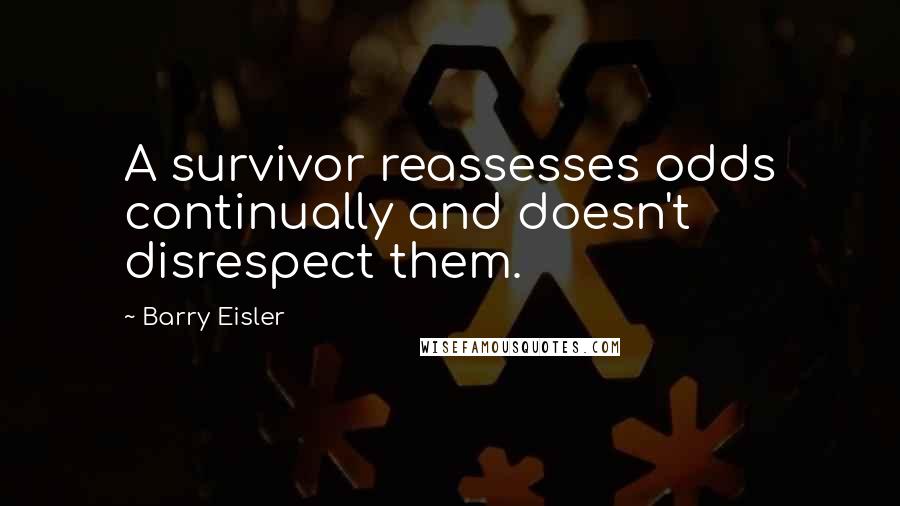 Barry Eisler Quotes: A survivor reassesses odds continually and doesn't disrespect them.