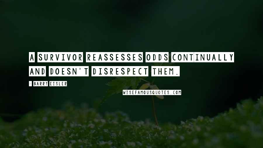 Barry Eisler Quotes: A survivor reassesses odds continually and doesn't disrespect them.