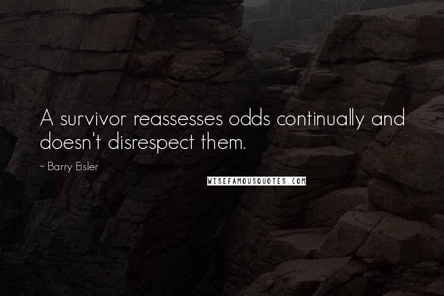 Barry Eisler Quotes: A survivor reassesses odds continually and doesn't disrespect them.