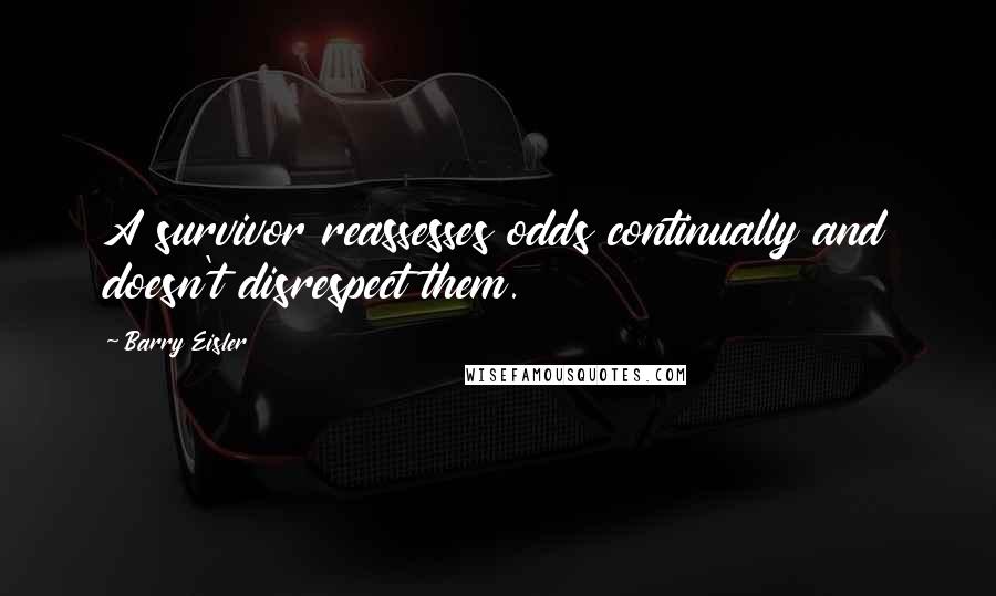 Barry Eisler Quotes: A survivor reassesses odds continually and doesn't disrespect them.