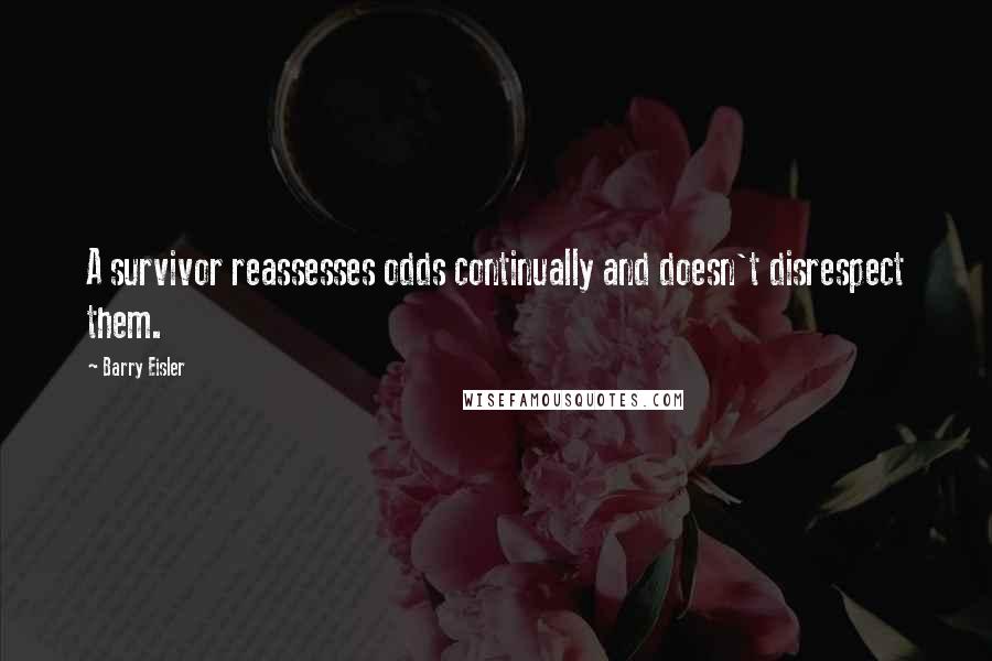 Barry Eisler Quotes: A survivor reassesses odds continually and doesn't disrespect them.