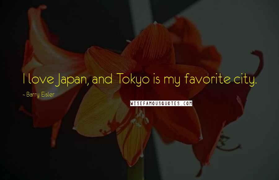 Barry Eisler Quotes: I love Japan, and Tokyo is my favorite city.