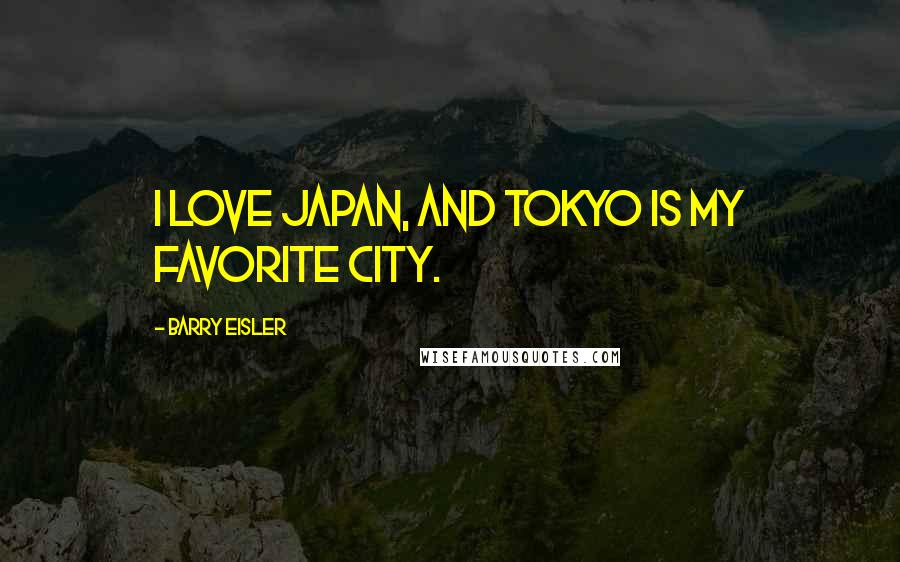 Barry Eisler Quotes: I love Japan, and Tokyo is my favorite city.