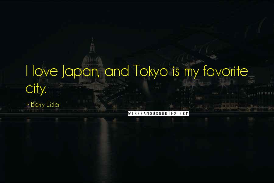 Barry Eisler Quotes: I love Japan, and Tokyo is my favorite city.