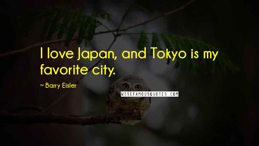 Barry Eisler Quotes: I love Japan, and Tokyo is my favorite city.