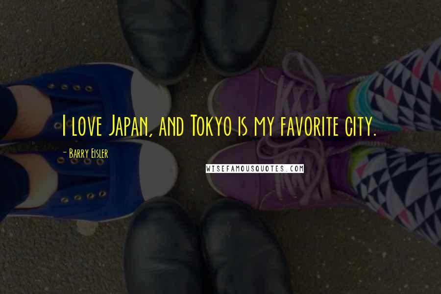 Barry Eisler Quotes: I love Japan, and Tokyo is my favorite city.