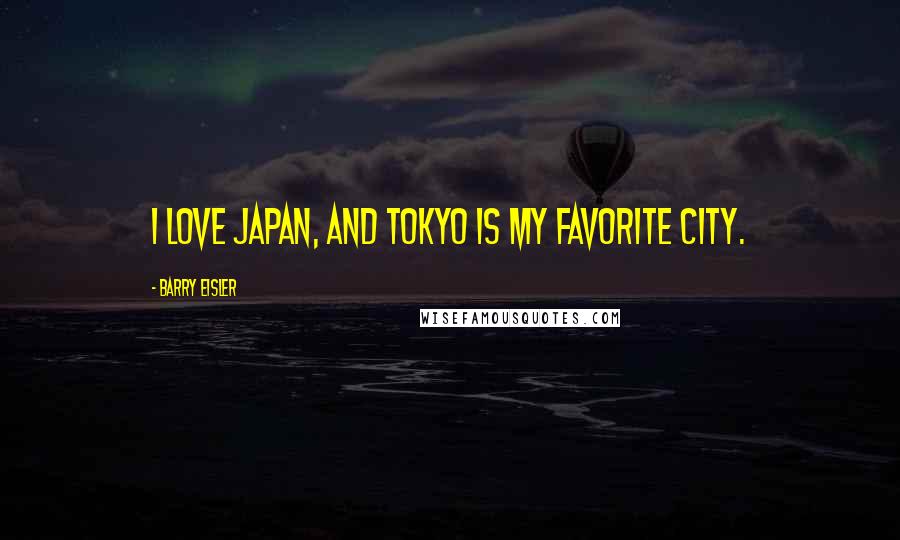 Barry Eisler Quotes: I love Japan, and Tokyo is my favorite city.