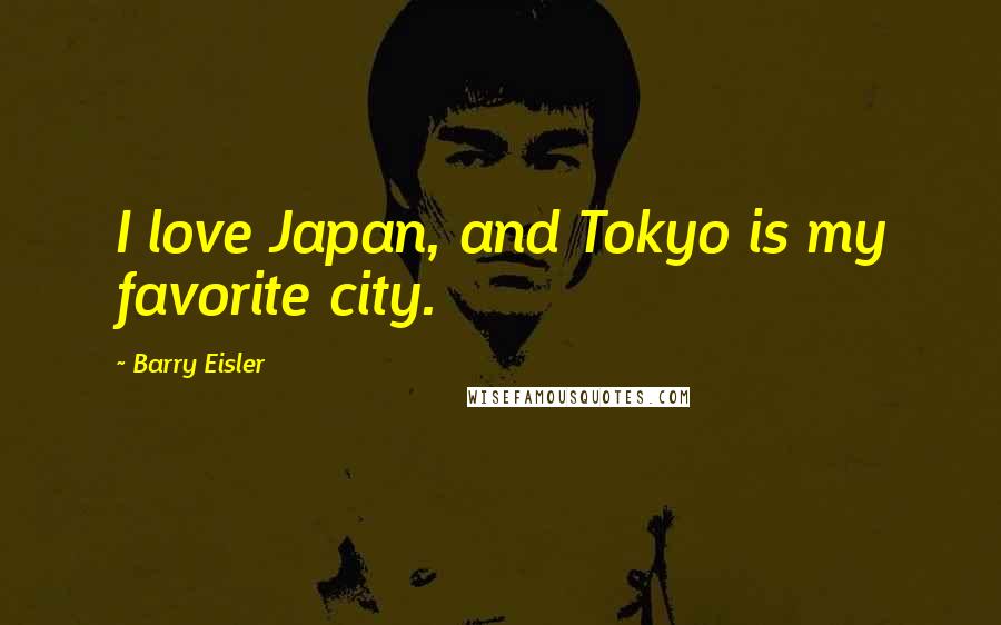 Barry Eisler Quotes: I love Japan, and Tokyo is my favorite city.