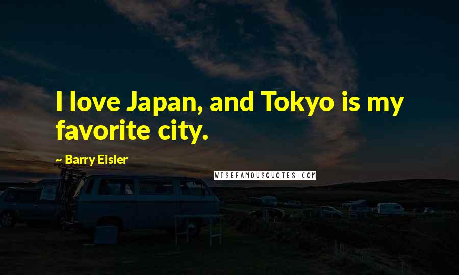 Barry Eisler Quotes: I love Japan, and Tokyo is my favorite city.