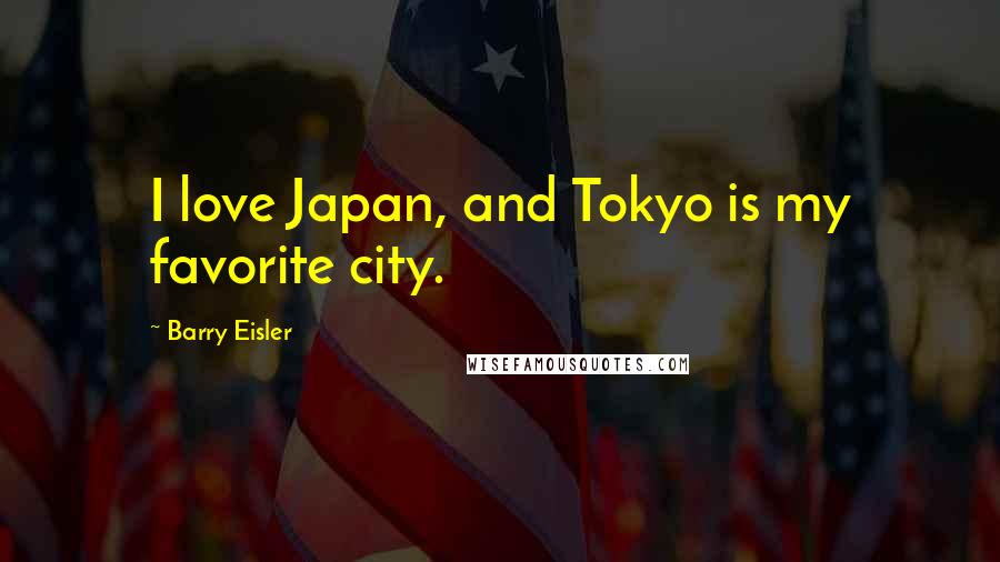 Barry Eisler Quotes: I love Japan, and Tokyo is my favorite city.