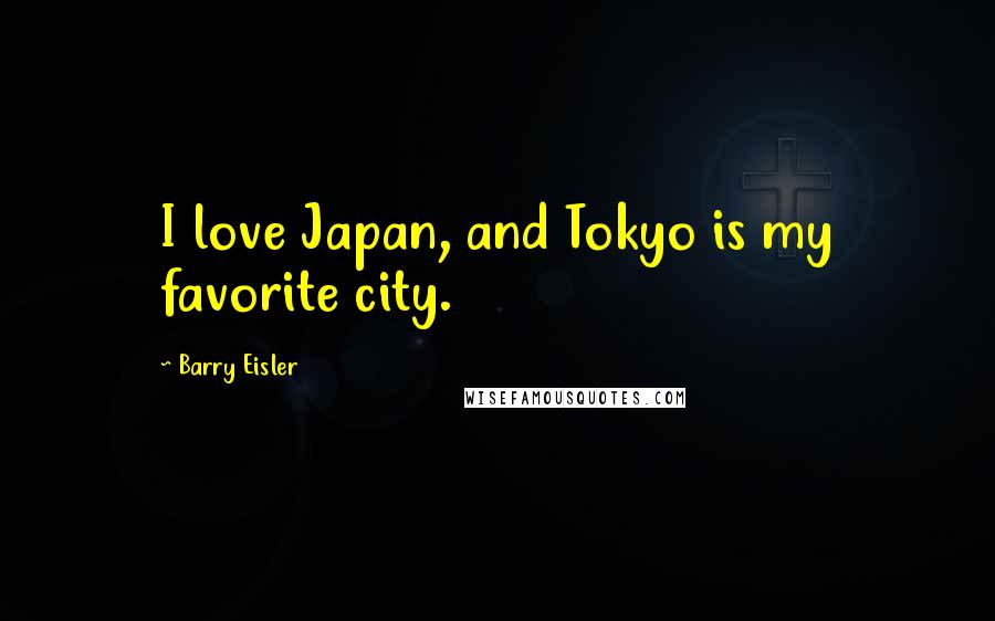 Barry Eisler Quotes: I love Japan, and Tokyo is my favorite city.