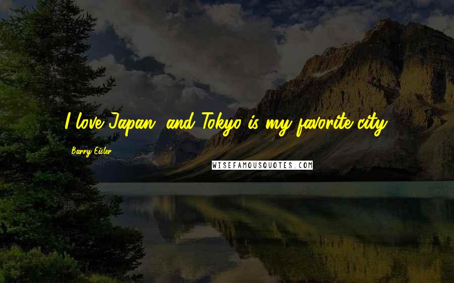 Barry Eisler Quotes: I love Japan, and Tokyo is my favorite city.