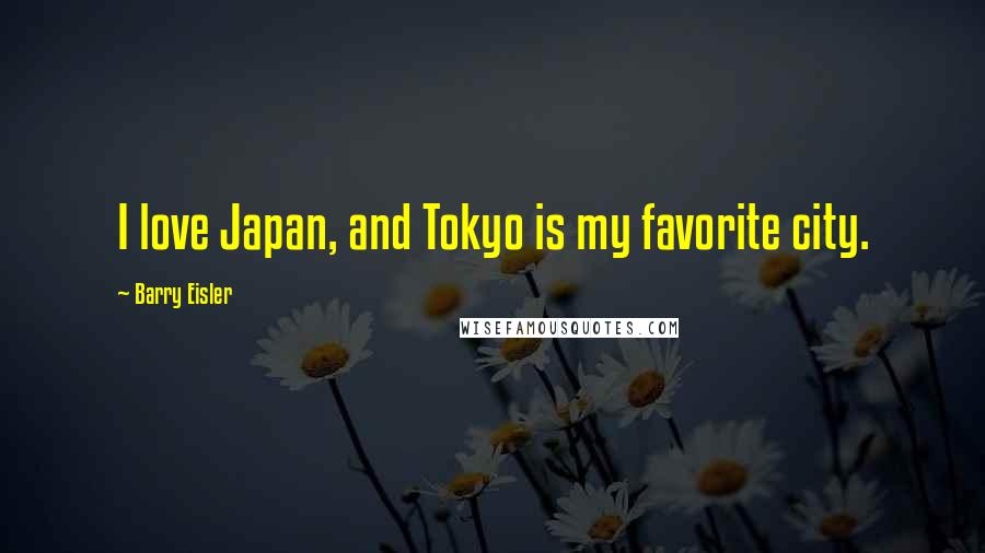 Barry Eisler Quotes: I love Japan, and Tokyo is my favorite city.