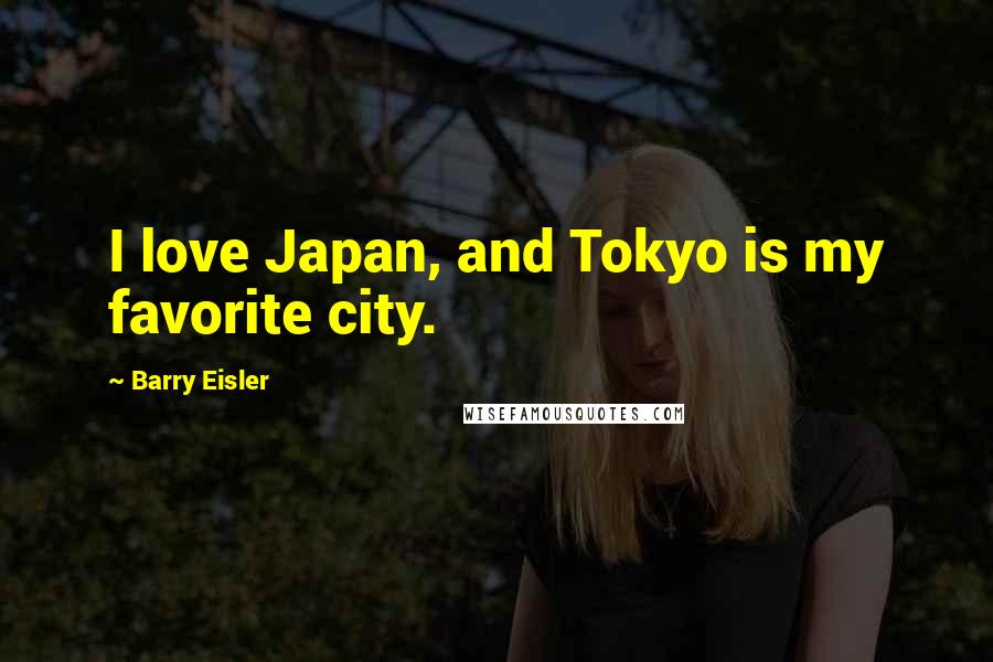 Barry Eisler Quotes: I love Japan, and Tokyo is my favorite city.