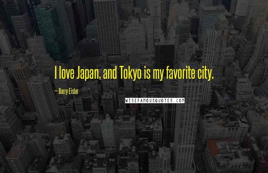 Barry Eisler Quotes: I love Japan, and Tokyo is my favorite city.