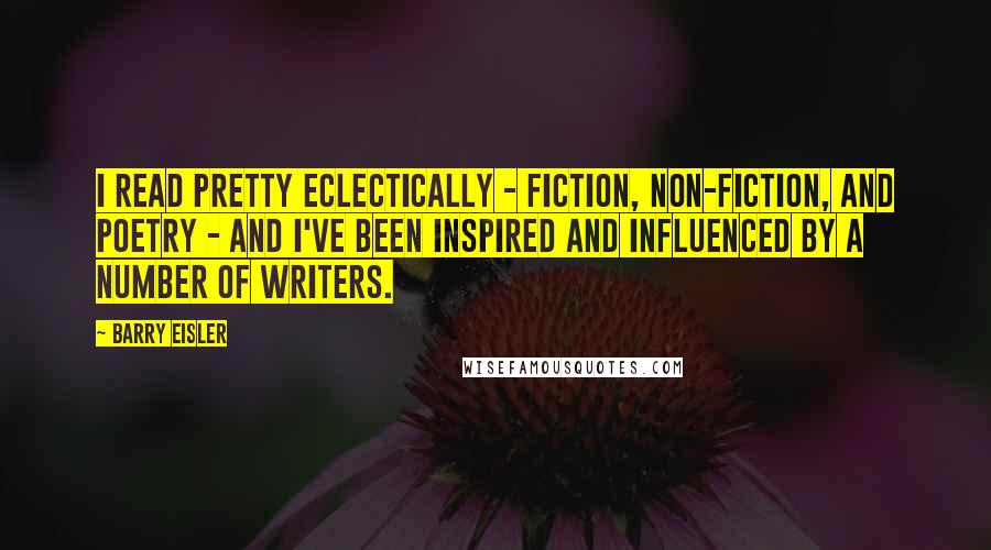 Barry Eisler Quotes: I read pretty eclectically - fiction, non-fiction, and poetry - and I've been inspired and influenced by a number of writers.