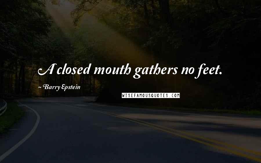 Barry Epstein Quotes: A closed mouth gathers no feet.