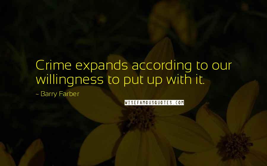 Barry Farber Quotes: Crime expands according to our willingness to put up with it.