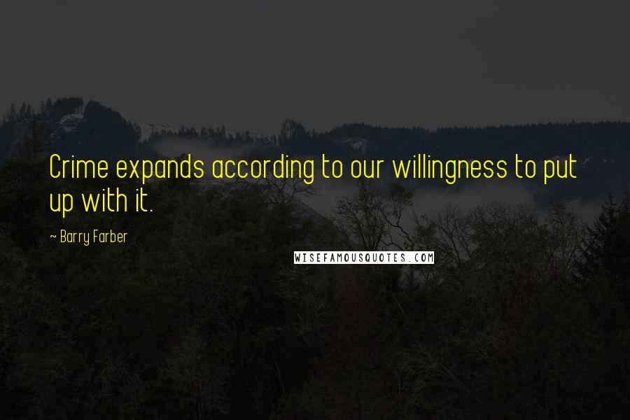 Barry Farber Quotes: Crime expands according to our willingness to put up with it.