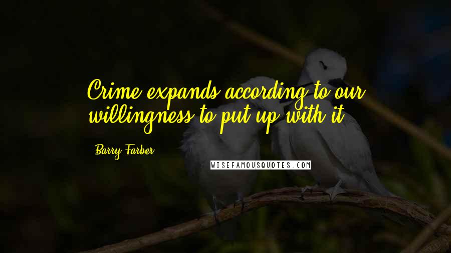 Barry Farber Quotes: Crime expands according to our willingness to put up with it.