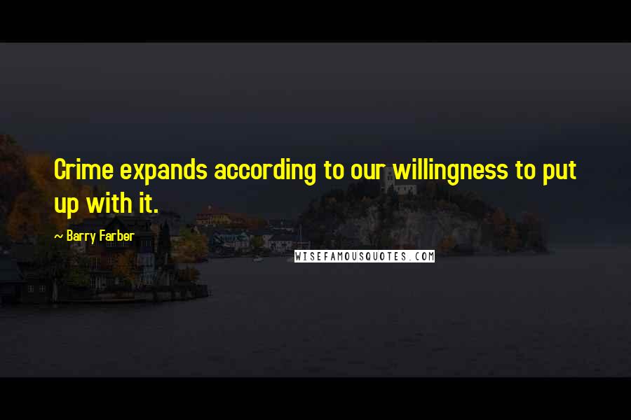 Barry Farber Quotes: Crime expands according to our willingness to put up with it.
