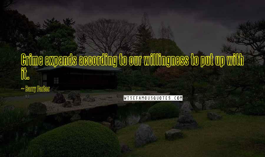 Barry Farber Quotes: Crime expands according to our willingness to put up with it.